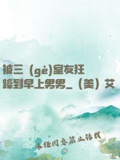 被三個(gè)室友狂躁到早上男男